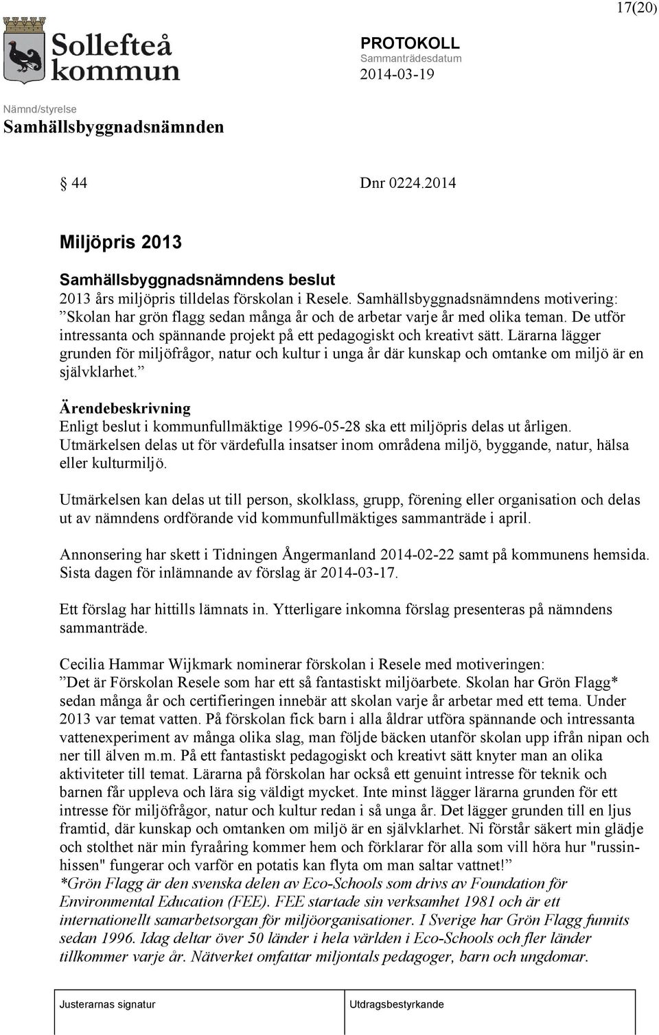 Ärendebeskrivning Enligt beslut i kommunfullmäktige 1996-05-28 ska ett miljöpris delas ut årligen.