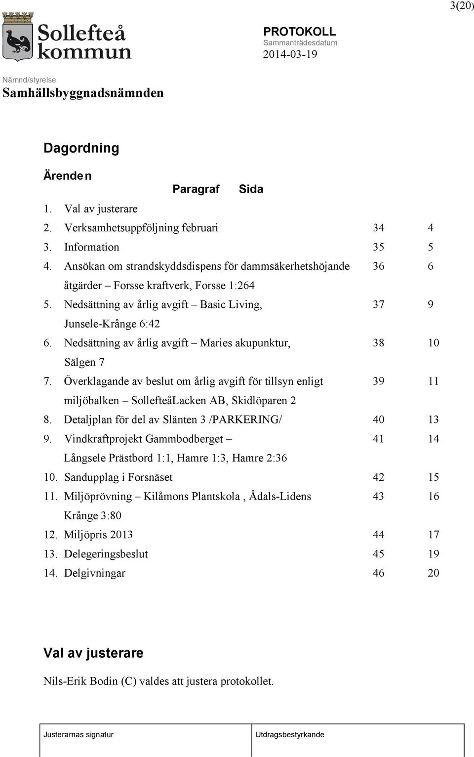 Nedsättning av årlig avgift Maries akupunktur, 38 10 Sälgen 7 7. Överklagande av beslut om årlig avgift för tillsyn enligt 39 11 miljöbalken SollefteåLacken AB, Skidlöparen 2 8.