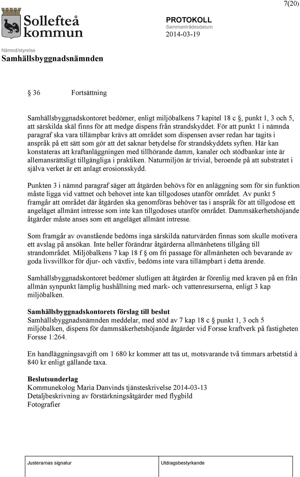 Här kan konstateras att kraftanläggningen med tillhörande damm, kanaler och stödbankar inte är allemansrättsligt tillgängliga i praktiken.