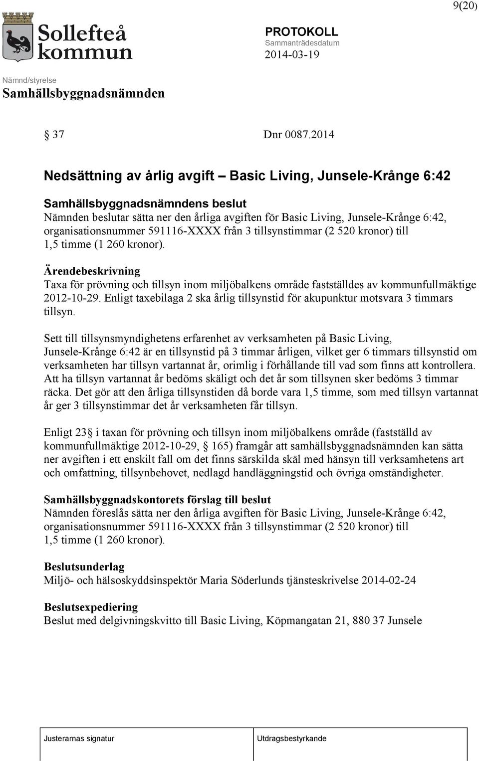 3 tillsynstimmar (2 520 kronor) till 1,5 timme (1 260 kronor). Ärendebeskrivning Taxa för prövning och tillsyn inom miljöbalkens område fastställdes av kommunfullmäktige 2012-10-29.