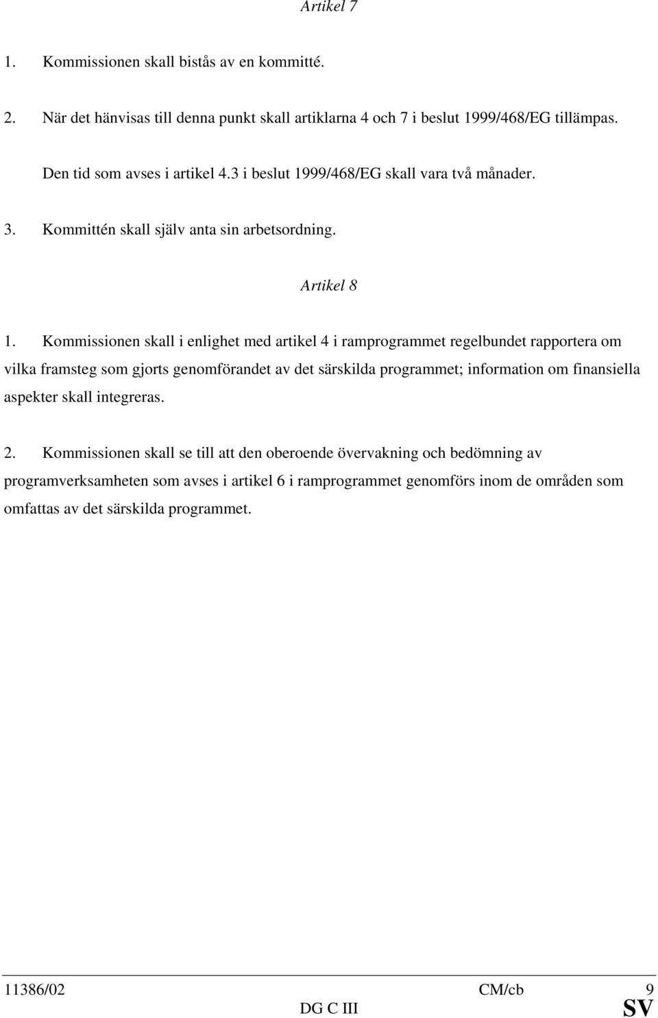 Kommissionen skall i enlighet med artikel 4 i ramprogrammet regelbundet rapportera om vilka framsteg som gjorts genomförandet av det särskilda programmet; information om finansiella