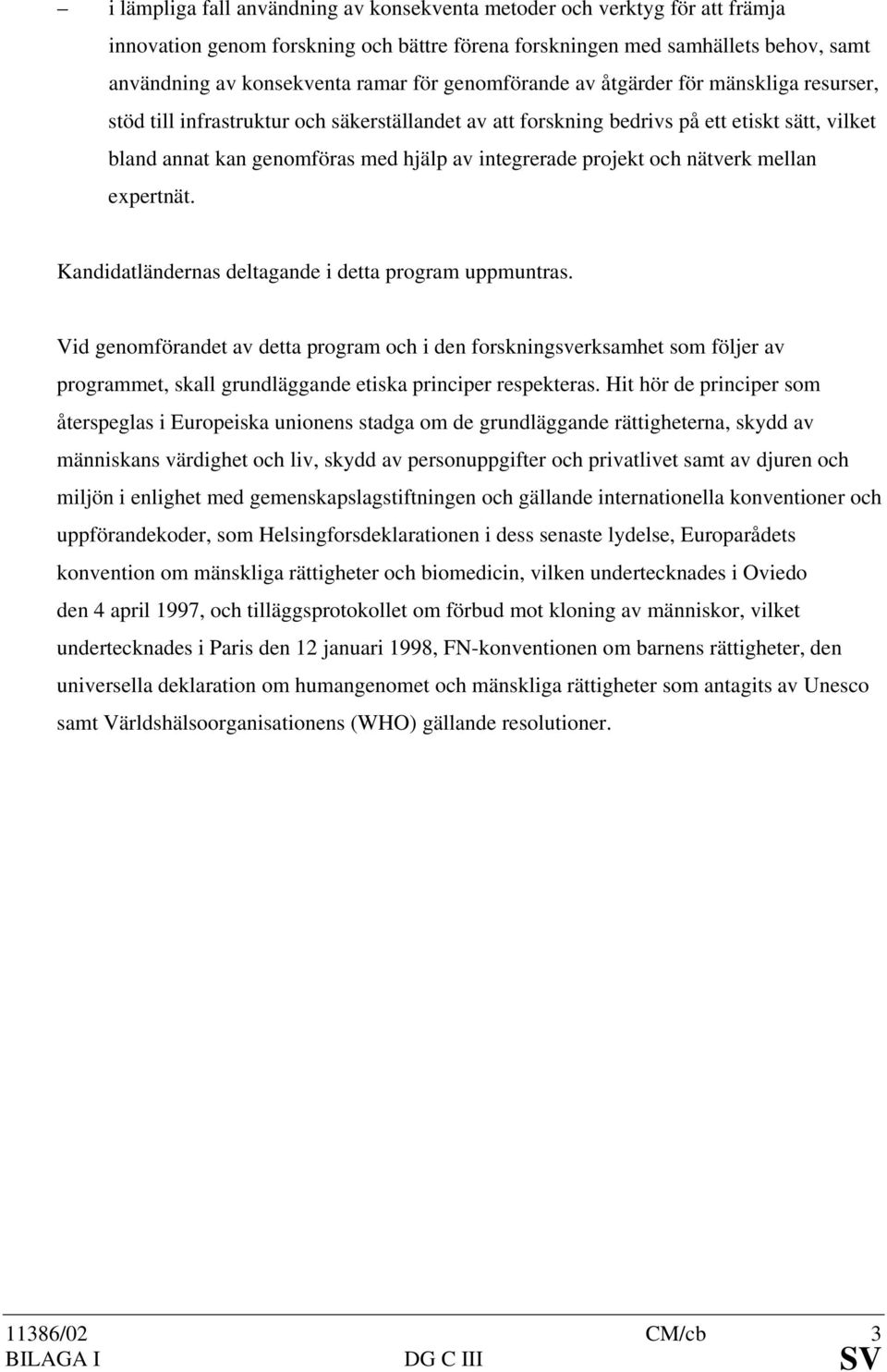 projekt och nätverk mellan expertnät. Kandidatländernas deltagande i detta program uppmuntras.