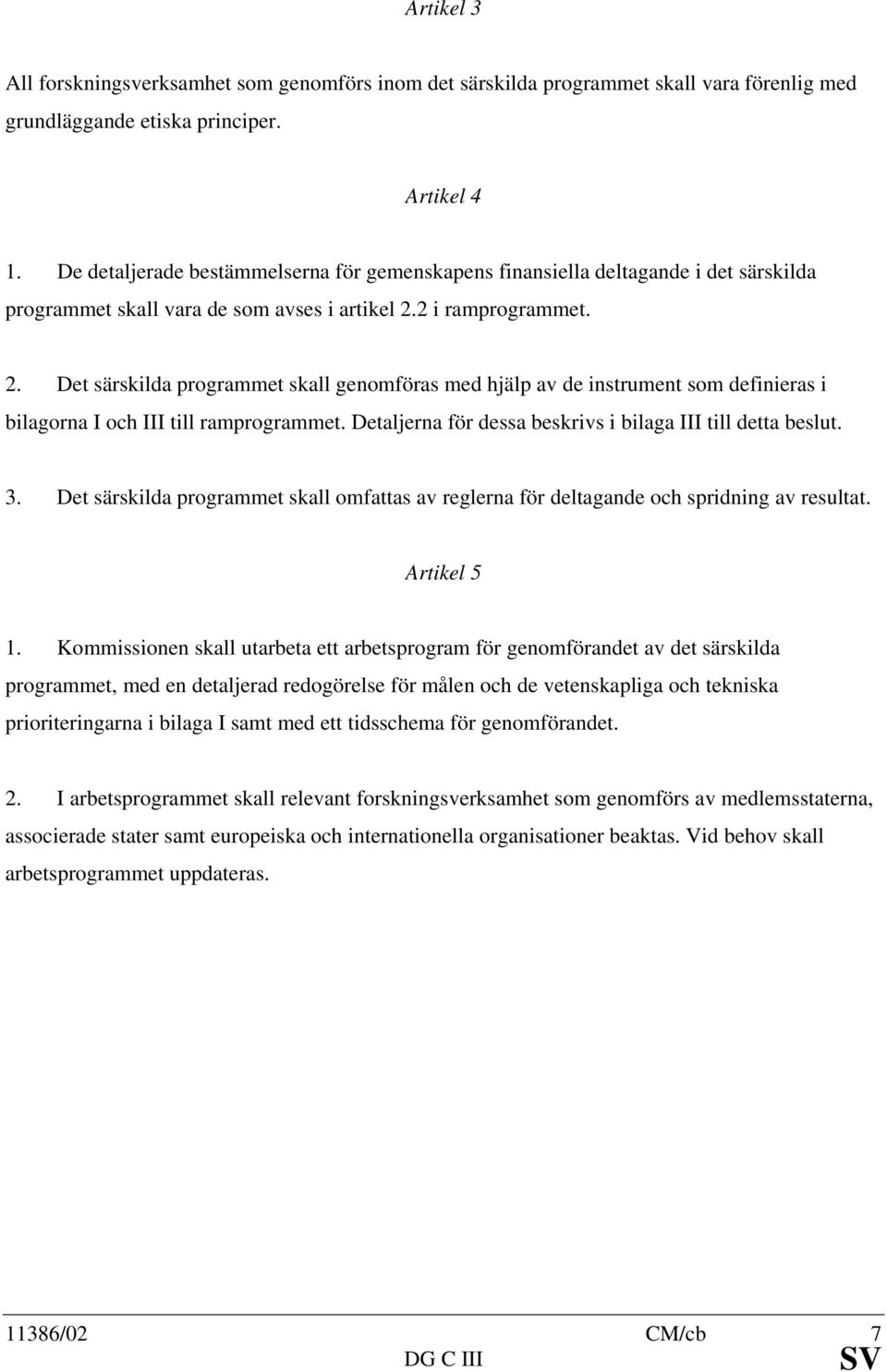 2 i ramprogrammet. 2. Det särskilda programmet skall genomföras med hjälp av de instrument som definieras i bilagorna I och III till ramprogrammet.