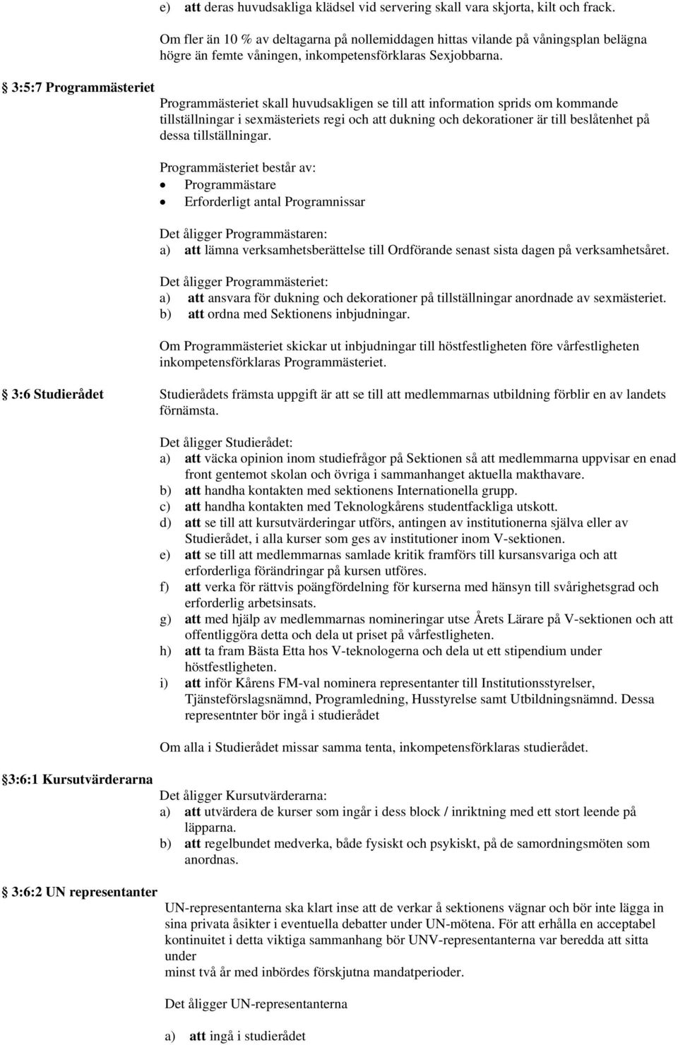 Programmästeriet skall huvudsakligen se till att information sprids om kommande tillställningar i sexmästeriets regi och att dukning och dekorationer är till beslåtenhet på dessa tillställningar.