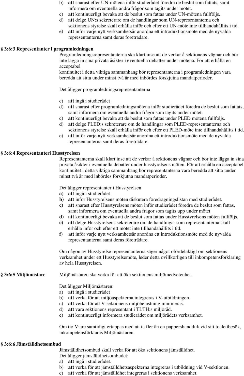 d) att delge UN:s sekreterare om de handlingar som UN-representanterna och sektionens styrelse skall erhålla inför och efter ett UN-möte inte tillhandahållits i tid.