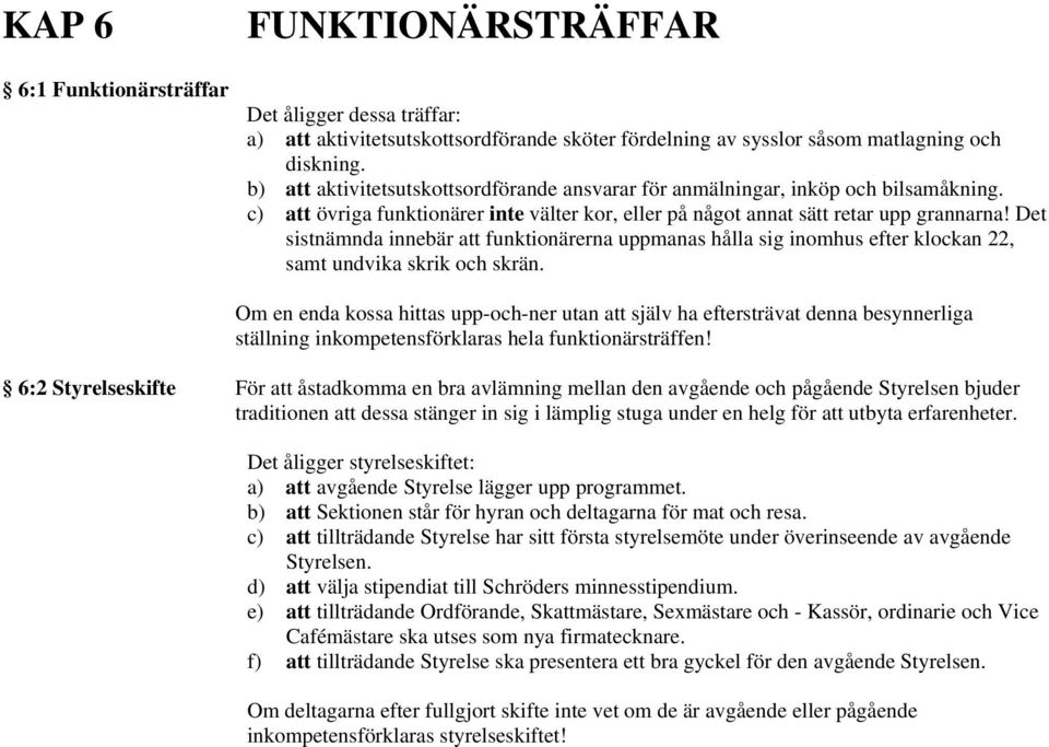 Det sistnämnda innebär att funktionärerna uppmanas hålla sig inomhus efter klockan 22, samt undvika skrik och skrän.