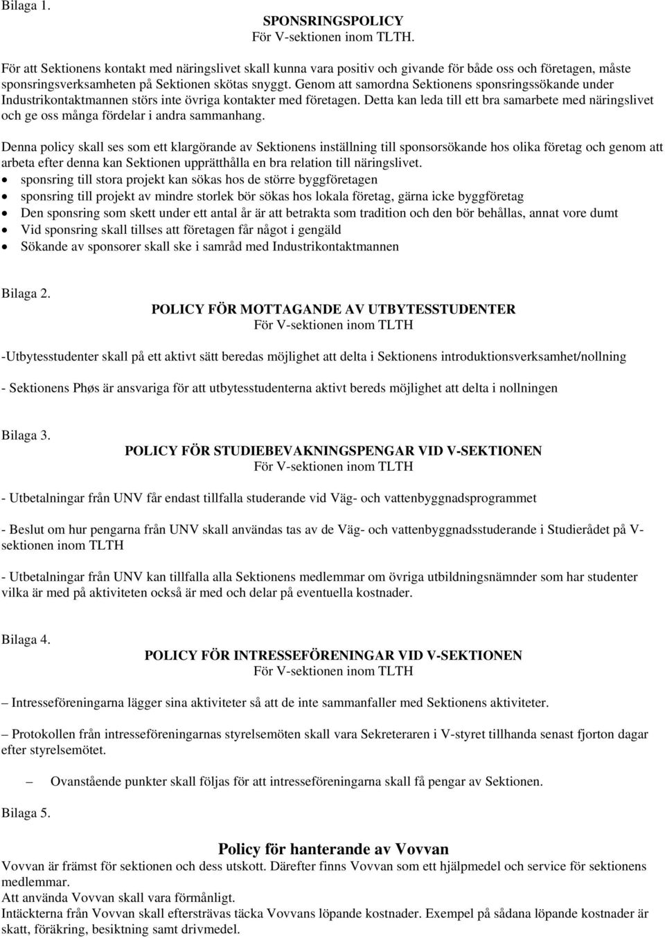 Genom att samordna Sektionens sponsringssökande under Industrikontaktmannen störs inte övriga kontakter med företagen.