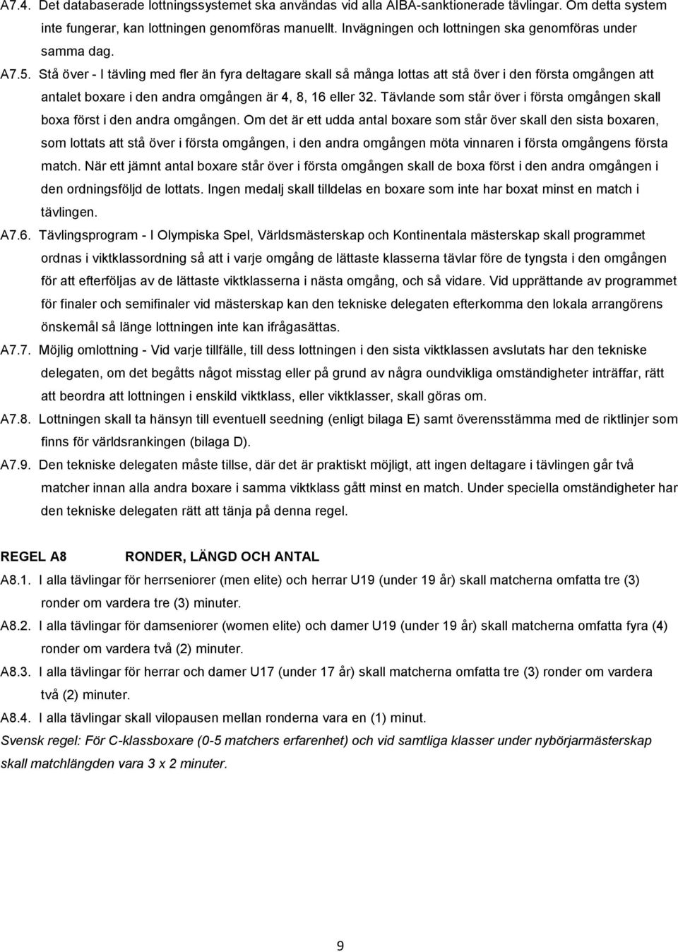 Stå över - I tävling med fler än fyra deltagare skall så många lottas att stå över i den första omgången att antalet boxare i den andra omgången är 4, 8, 16 eller 32.