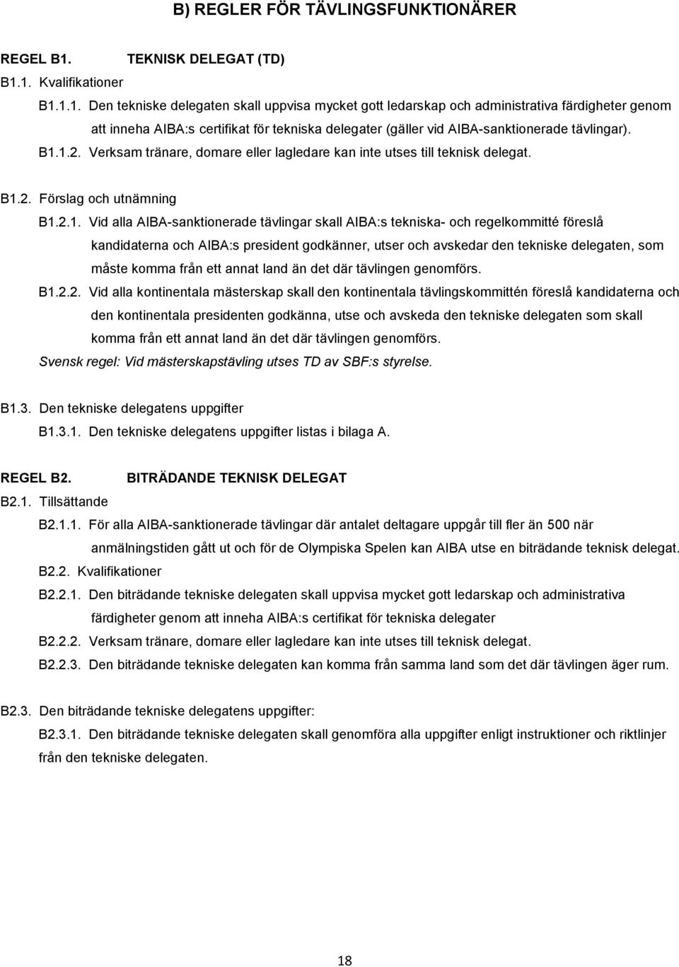 1. Kvalifikationer B1.1.1. Den tekniske delegaten skall uppvisa mycket gott ledarskap och administrativa färdigheter genom att inneha AIBA:s certifikat för tekniska delegater (gäller vid AIBA-sanktionerade tävlingar).