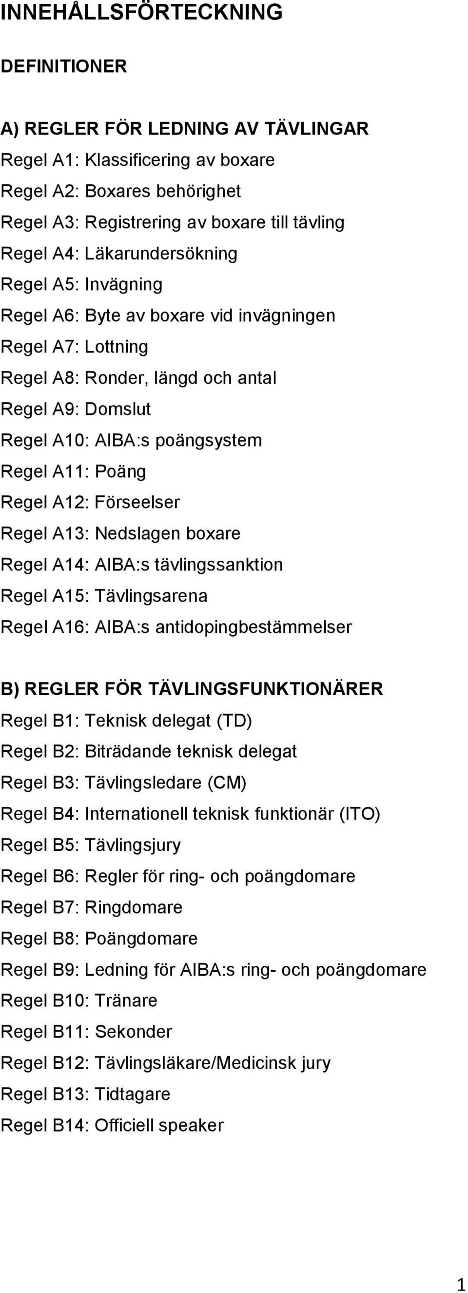 Regel A12: Förseelser Regel A13: Nedslagen boxare Regel A14: AIBA:s tävlingssanktion Regel A15: Tävlingsarena Regel A16: AIBA:s antidopingbestämmelser B) REGLER FÖR TÄVLINGSFUNKTIONÄRER Regel B1: