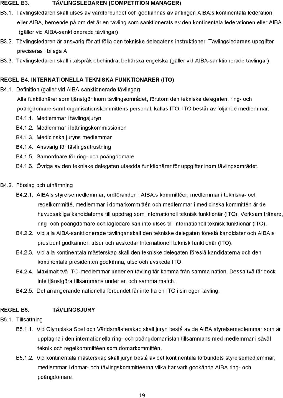 eller AIBA (gäller vid AIBA-sanktionerade tävlingar). B3.2. Tävlingsledaren är ansvarig för att följa den tekniske delegatens instruktioner. Tävlingsledarens uppgifter preciseras i bilaga A. B3.3. Tävlingsledaren skall i talspråk obehindrat behärska engelska (gäller vid AIBA-sanktionerade tävlingar).