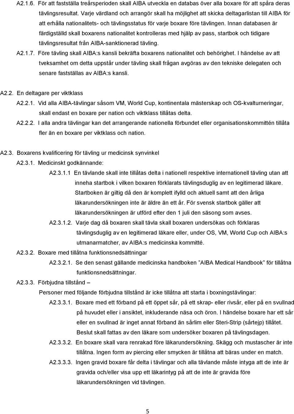 Innan databasen är färdigställd skall boxarens nationalitet kontrolleras med hjälp av pass, startbok och tidigare tävlingsresultat från AIBA-sanktionerad tävling. A2.1.7.