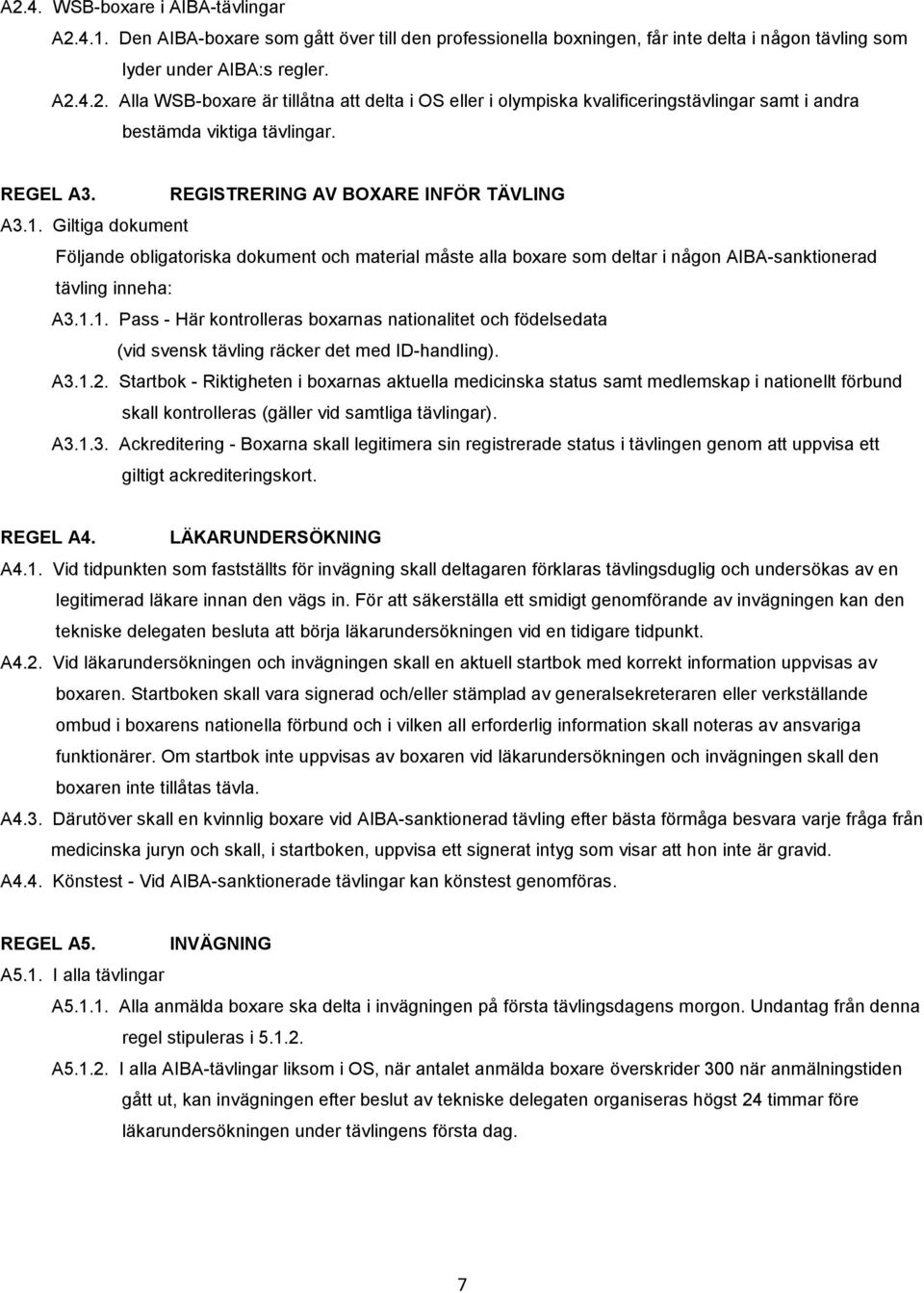 A3.1.2. Startbok - Riktigheten i boxarnas aktuella medicinska status samt medlemskap i nationellt förbund skall kontrolleras (gäller vid samtliga tävlingar). A3.1.3. Ackreditering - Boxarna skall legitimera sin registrerade status i tävlingen genom att uppvisa ett giltigt ackrediteringskort.