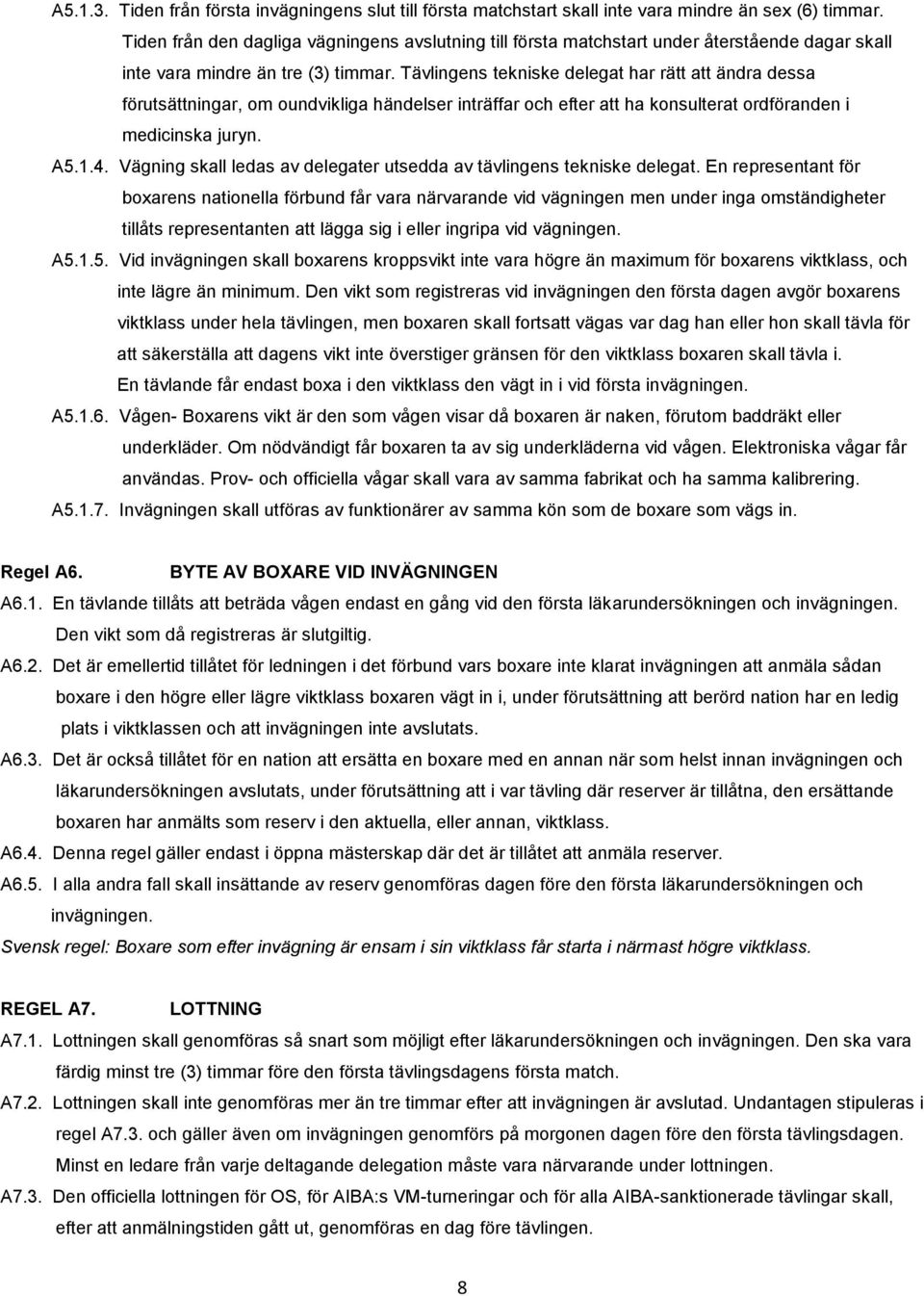 Tävlingens tekniske delegat har rätt att ändra dessa förutsättningar, om oundvikliga händelser inträffar och efter att ha konsulterat ordföranden i medicinska juryn. A5.1.4.