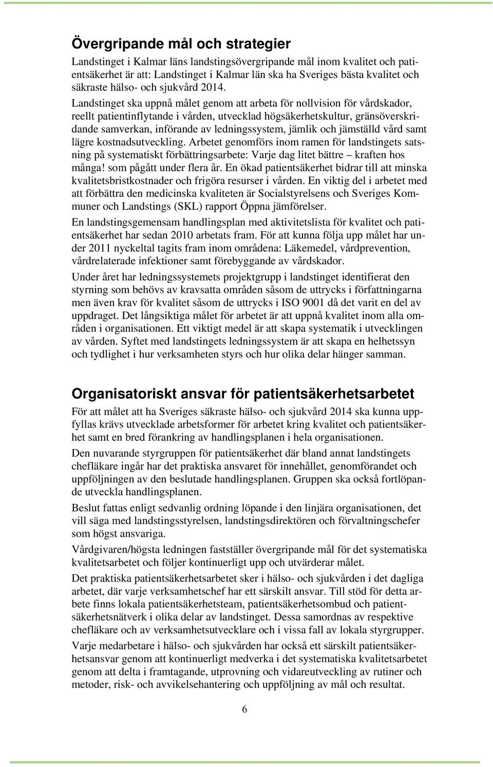 Landstinget ska uppnå målet genom att arbeta för nollvision för vårdskador, reellt patientinflytande i vården, utvecklad högsäkerhetskultur, gränsöverskridande samverkan, införande av ledningssystem,