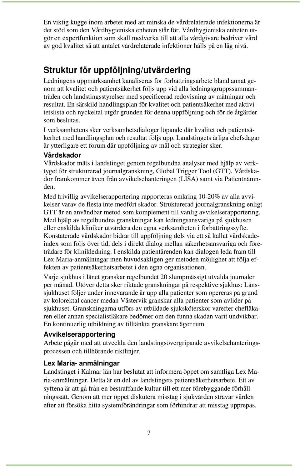 Struktur för uppföljning/utvärdering Ledningens uppmärksamhet kanaliseras för förbättringsarbete bland annat genom att kvalitet och patientsäkerhet följs upp vid alla ledningsgruppssammanträden och