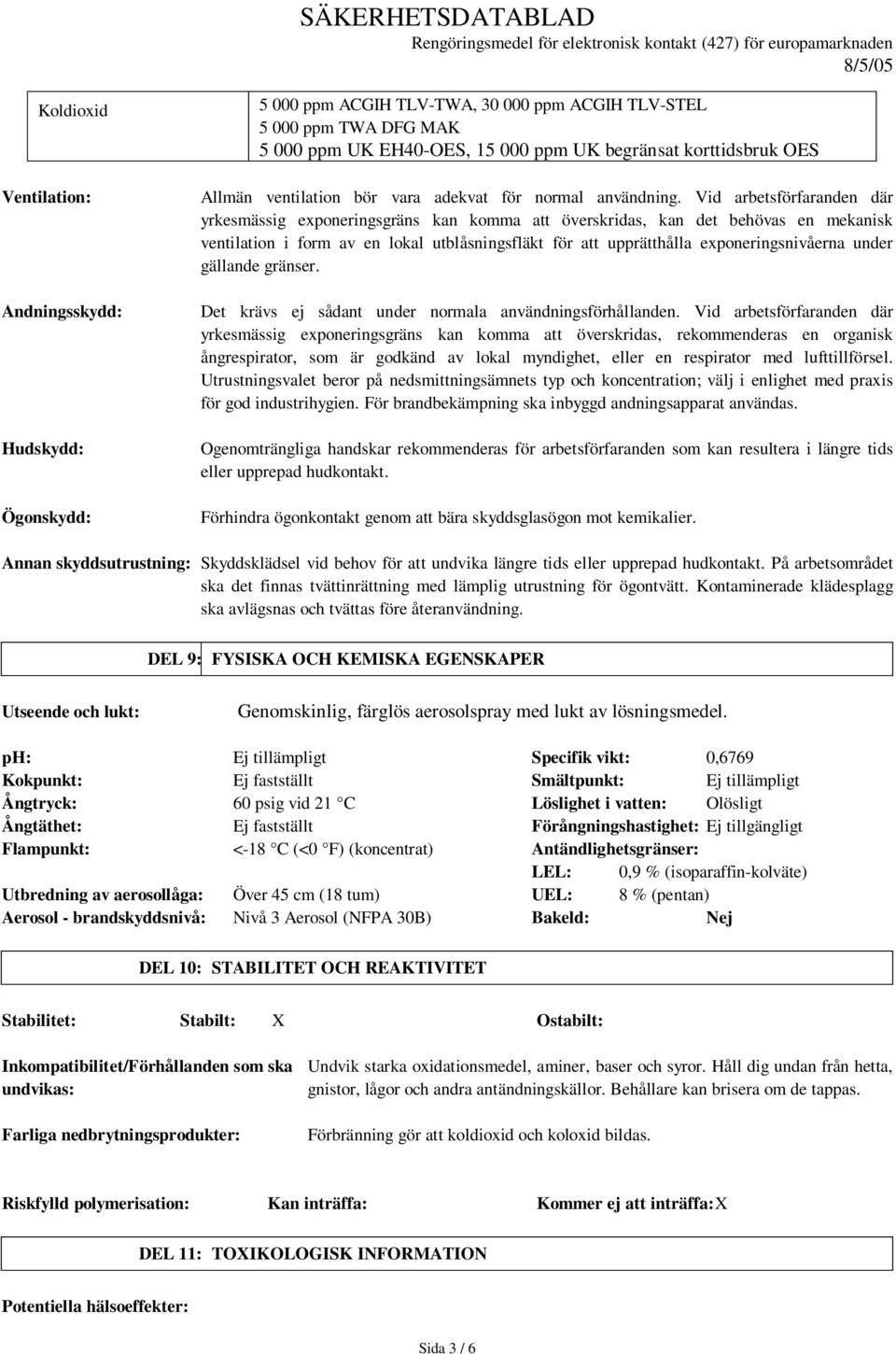 Vid arbetsförfaranden där yrkesmässig exponeringsgräns kan komma att överskridas, kan det behövas en mekanisk ventilation i form av en lokal utblåsningsfläkt för att upprätthålla exponeringsnivåerna