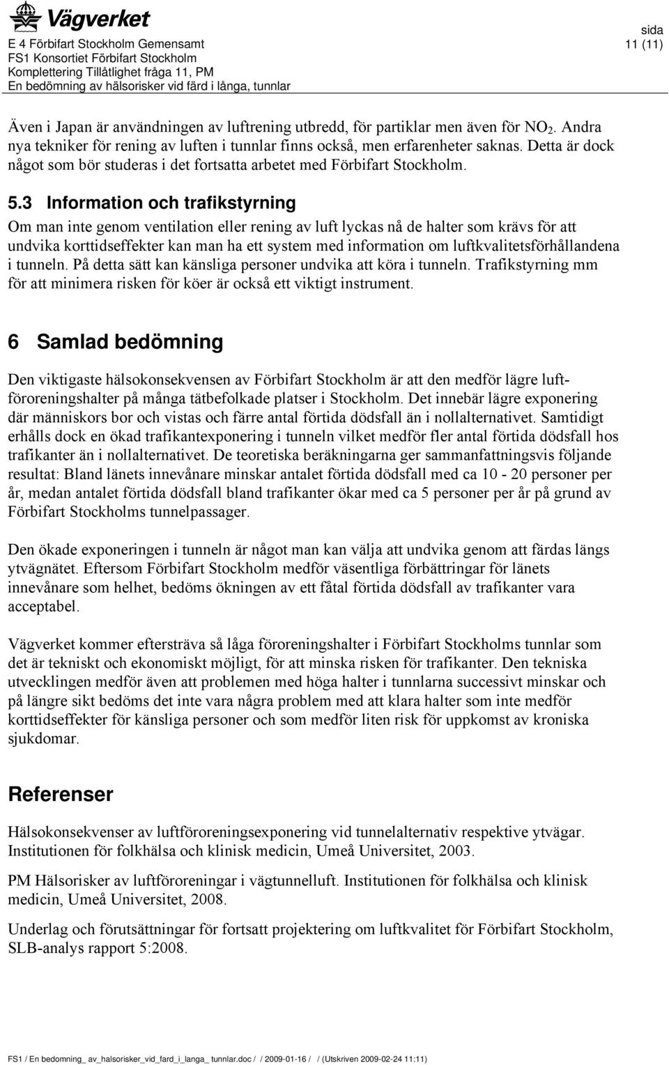 3 Information och trafikstyrning Om man inte genom ventilation eller rening av luft lyckas nå de halter som krävs för att undvika korttidseffekter kan man ha ett system med information om