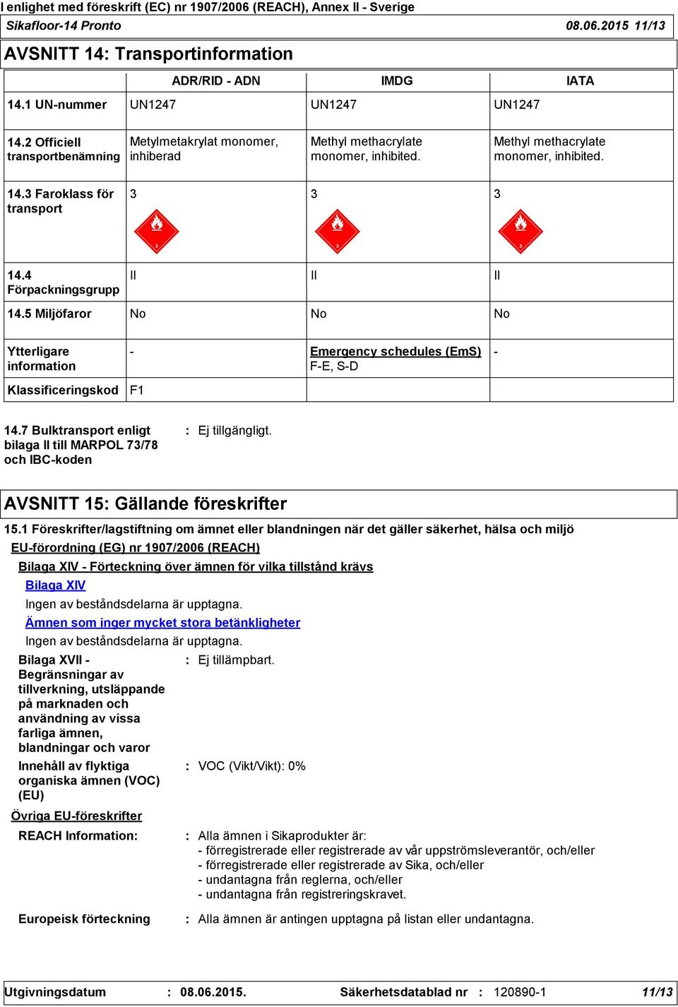 4 Förpackningsgrupp II II II 14.5 Miljöfaror No No No Ytterligare information Klassificeringskod - Emergency schedules (EmS) F-E, S-D F1-14.