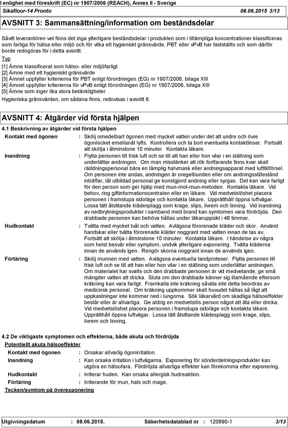 farliga för hälsa eller miljö och för vilka ett hygieniskt gränsvärde, PBT eller vpvb har fastställts och som därför borde redogöras för i detta avsnitt.