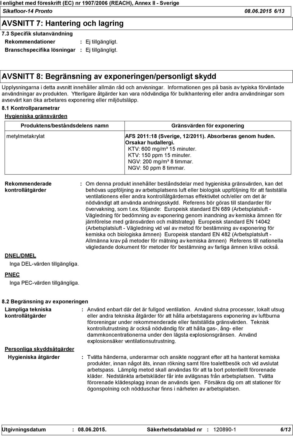 Informationen ges på basis av typiska förväntade användningar av produkten.