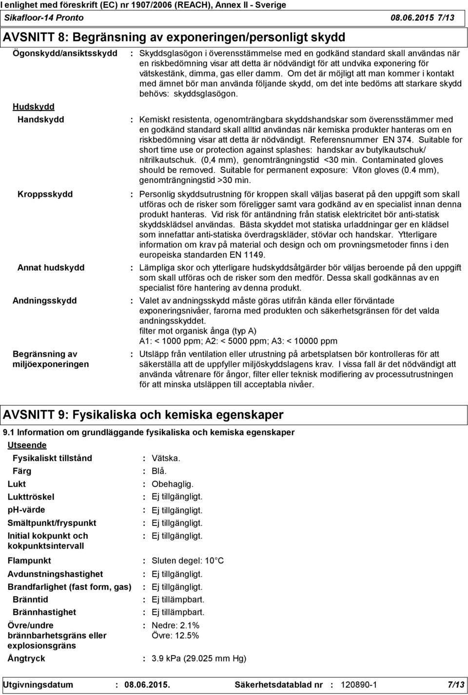 överensstämmelse med en godkänd standard skall användas när en riskbedömning visar att detta är nödvändigt för att undvika exponering för vätskestänk, dimma, gas eller damm.