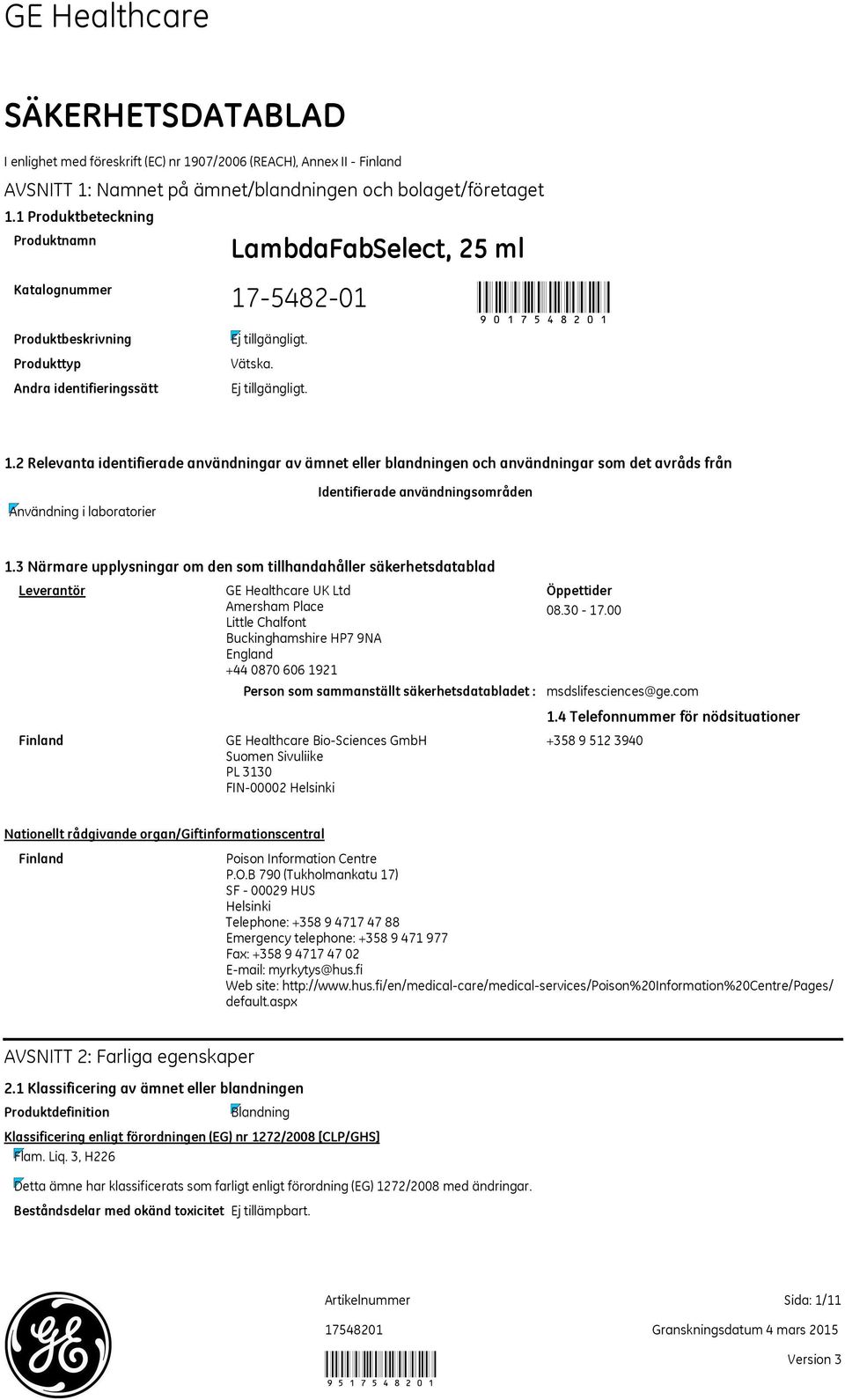 2 Relevanta identifierade användningar av ämnet eller blandningen och användningar som det avråds från Användning i laboratorier Identifierade användningsområden 1.