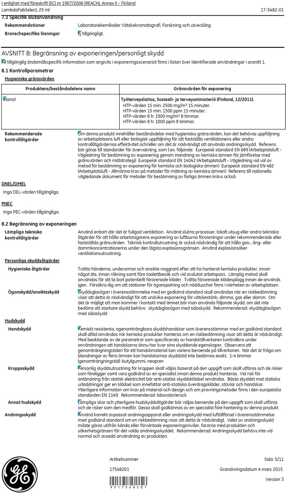 Forskning och utveckling AVSNITT 8: Begränsning av exponeringen/personligt skydd All tillgänglig ändamålsspecifik information som angivits i exponeringsscenariot finns i listan över identifierade