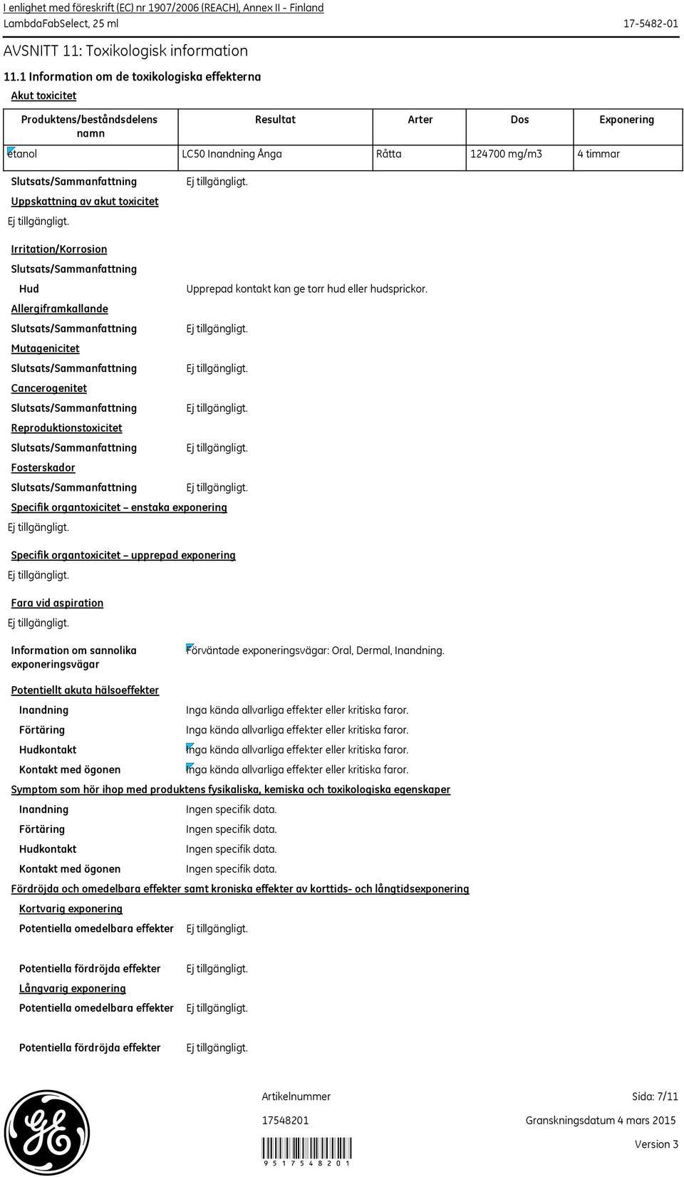 Uppskattning av akut toxicitet Irritation/Korrosion Slutsats/Sammanfattning Hud Upprepad kontakt kan ge torr hud eller hudsprickor.