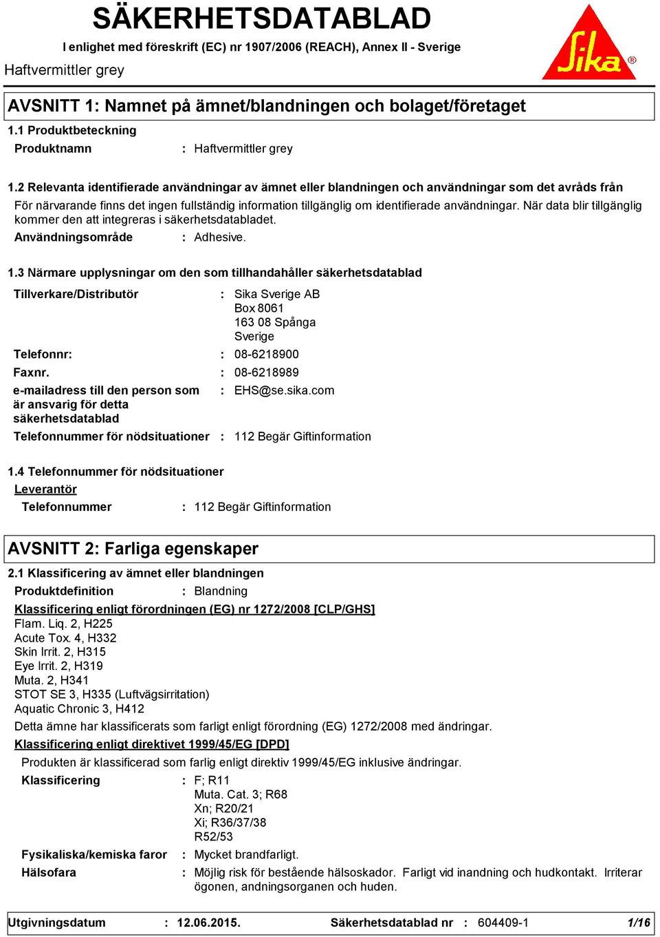 2 Relevanta identifierade användningar av ämnet eller blandningen och användningar som det avråds från För närvarande finns det ingen fullständig information tillgänglig om identifierade användningar.
