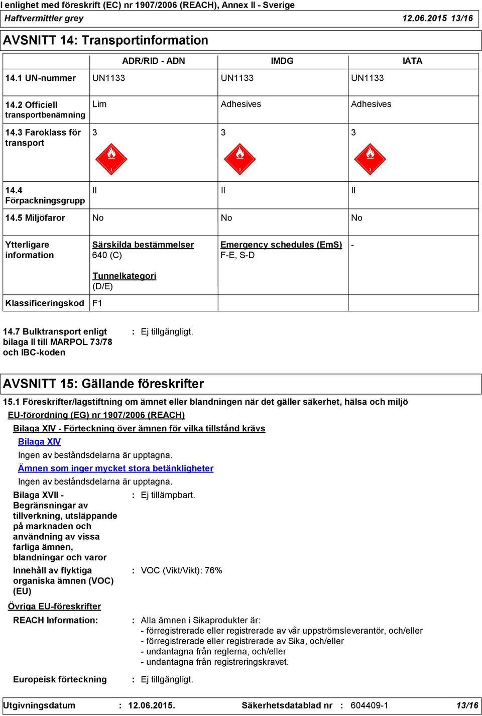5 Miljöfaror No No No Ytterligare information Särskilda bestämmelser 640 (C) Emergency schedules (EmS) F-E, S-D - Tunnelkategori (D/E) Klassificeringskod F1 14.