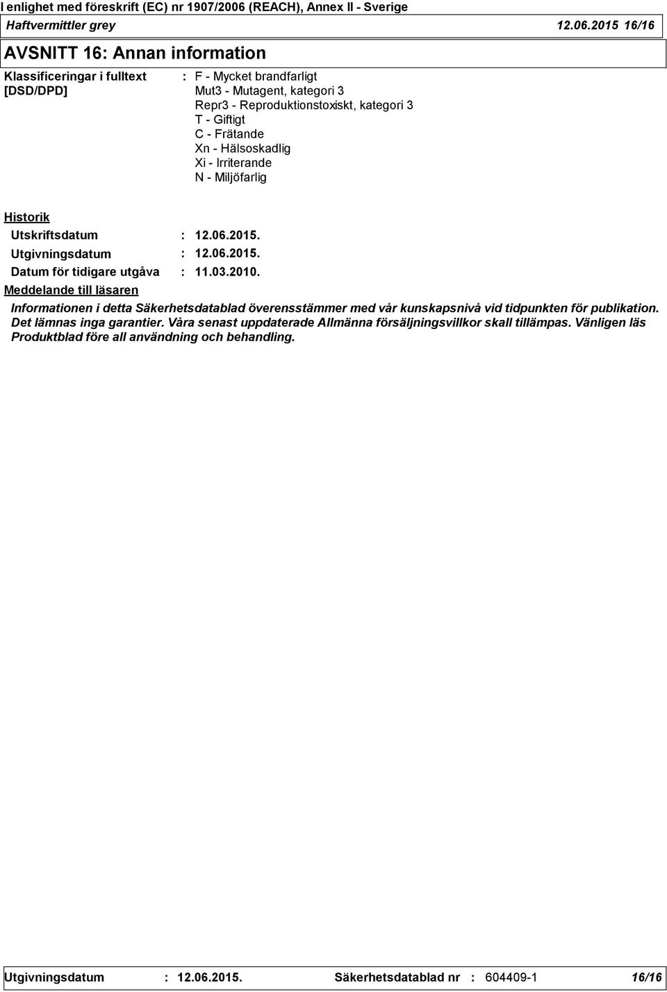 Giftigt C - Frätande Xn - Hälsoskadlig Xi - Irriterande N - Miljöfarlig Historik Utskriftsdatum 12.06.2015. Utgivningsdatum 12.06.2015. Datum för tidigare utgåva 11.03.2010.