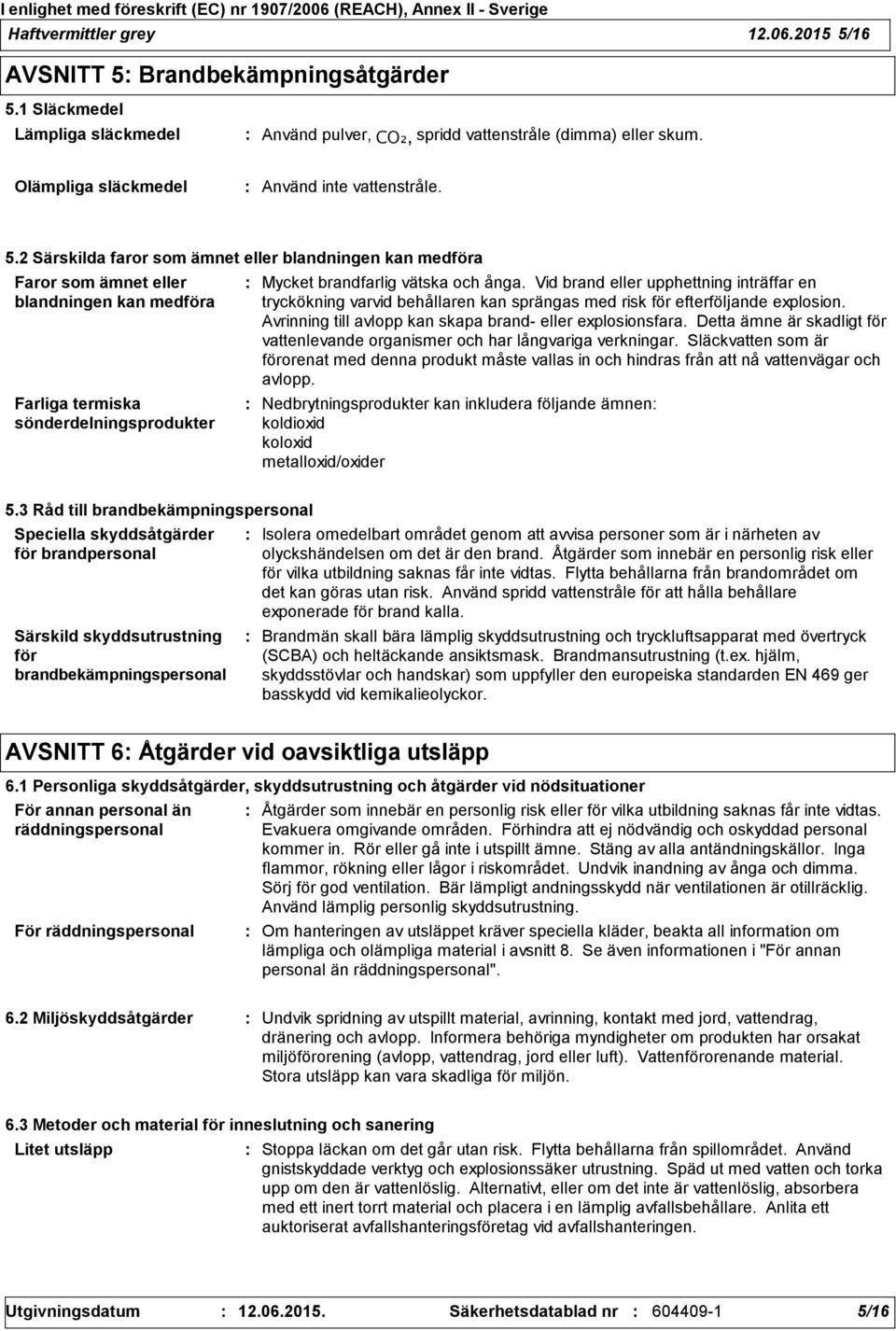 2 Särskilda faror som ämnet eller blandningen kan medföra Faror som ämnet eller blandningen kan medföra Farliga termiska sönderdelningsprodukter Mycket brandfarlig vätska och ånga.