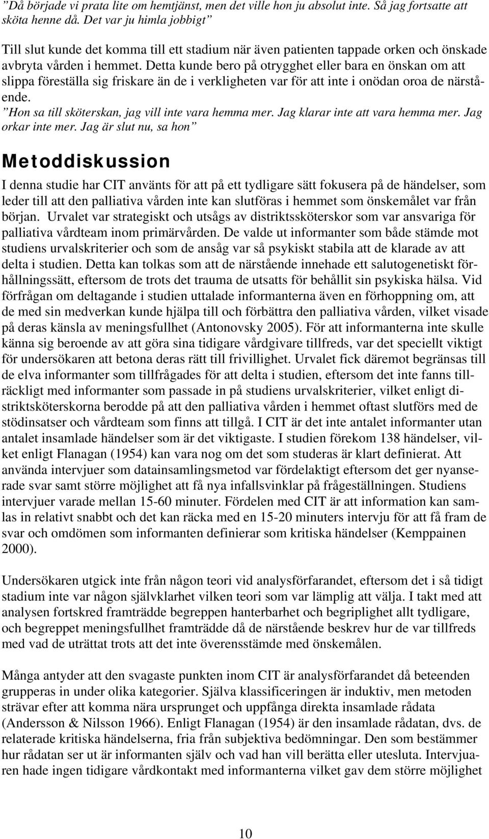 Detta kunde bero på otrygghet eller bara en önskan om att slippa föreställa sig friskare än de i verkligheten var för att inte i onödan oroa de närstående.