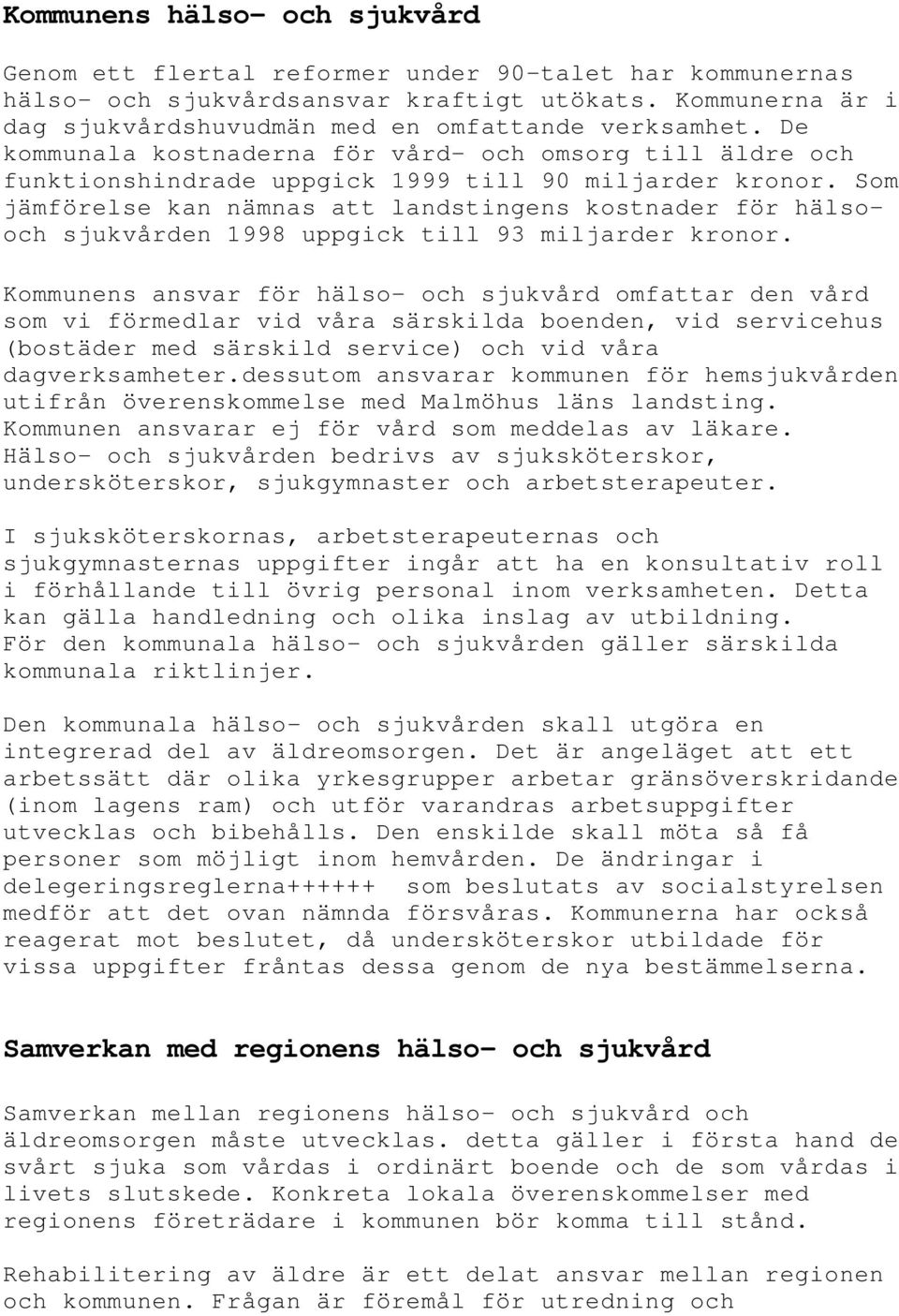 Som jämförelse kan nämnas att landstingens kostnader för hälsooch sjukvården 1998 uppgick till 93 miljarder kronor.