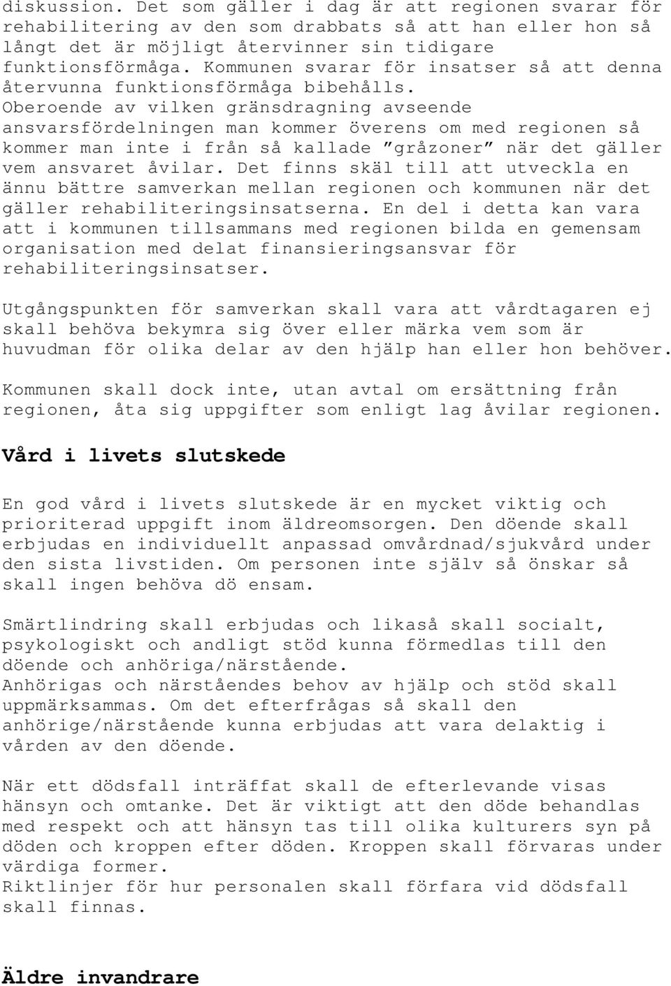 Oberoende av vilken gränsdragning avseende ansvarsfördelningen man kommer överens om med regionen så kommer man inte i från så kallade gråzoner när det gäller vem ansvaret åvilar.