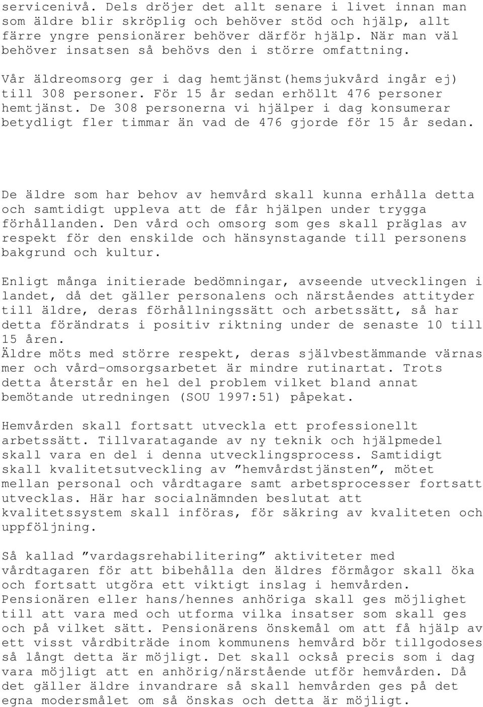 De 308 personerna vi hjälper i dag konsumerar betydligt fler timmar än vad de 476 gjorde för 15 år sedan.