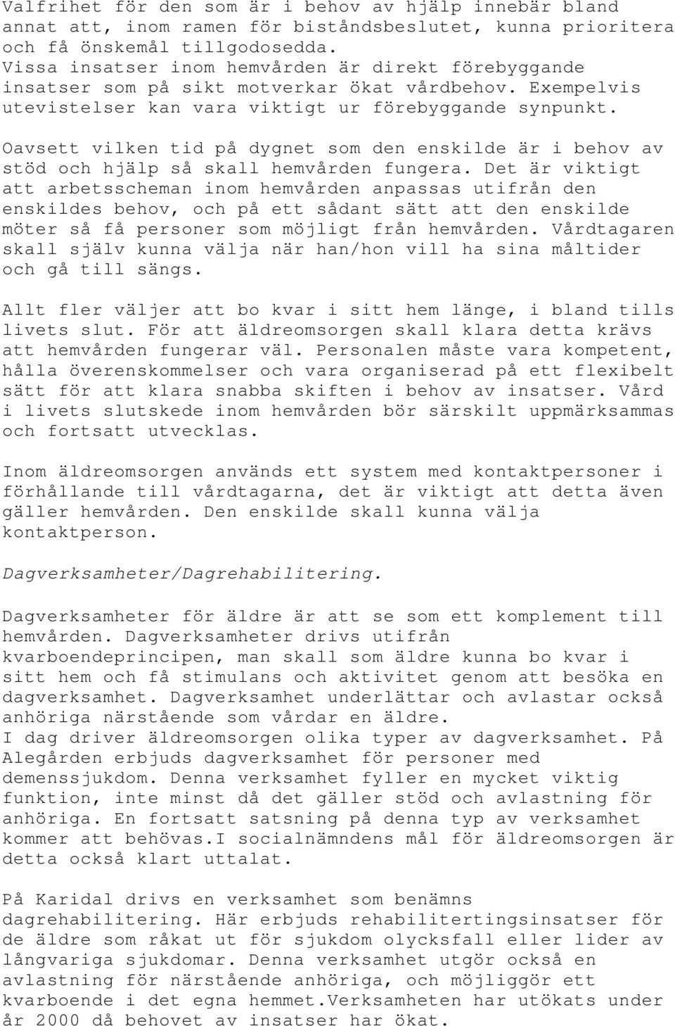 Oavsett vilken tid på dygnet som den enskilde är i behov av stöd och hjälp så skall hemvården fungera.