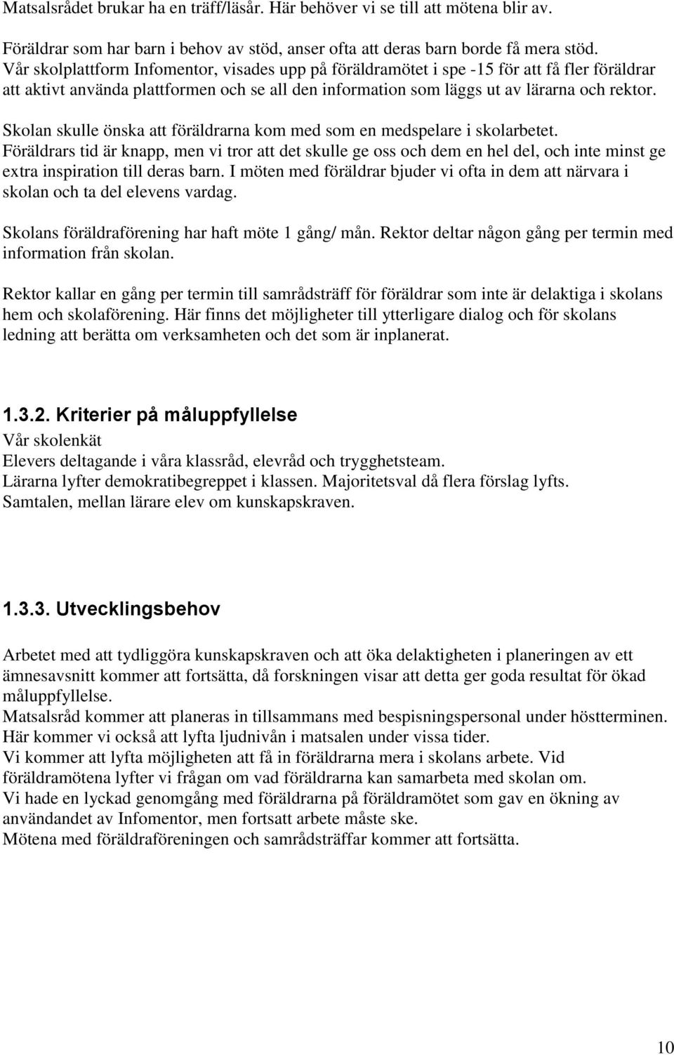 Skolan skulle önska att föräldrarna kom med som en medspelare i skolarbetet.