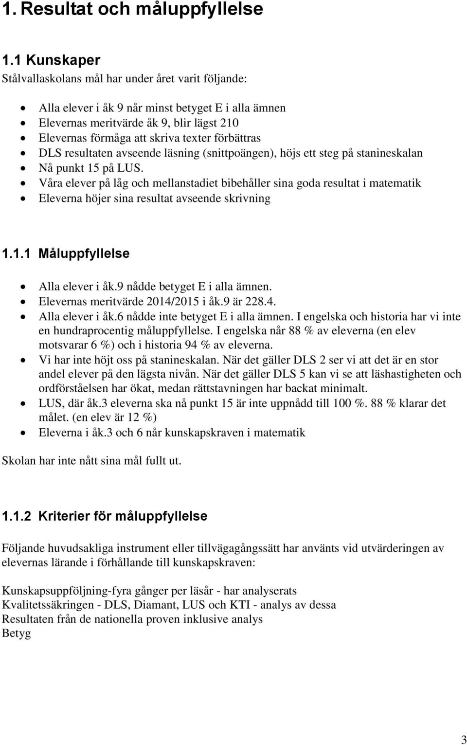 förbättras DLS resultaten avseende läsning (snittpoängen), höjs ett steg på stanineskalan Nå punkt 15 på LUS.