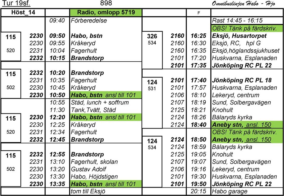 Huskvarna, Esplanaden 2 17:35 Jönköping RC PL 22 2232 10:20 Brandstorp 2231 10:35 Fagerhult 2 17:40 Jönköping RC PL 18 2230 10:45 Kråkeryd 531 2 17:57 Huskvarna, Esplanaden 2230 10:50 Habo, bstn ansl