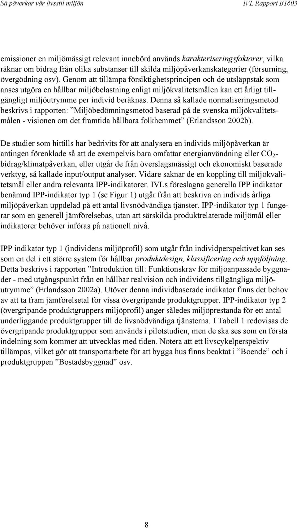 Denna så kallade normaliseringsmetod beskrivs i rapporten: Miljöbedömningsmetod baserad på de svenska miljökvalitetsmålen - visionen om det framtida hållbara folkhemmet (Erlandsson 2002b).