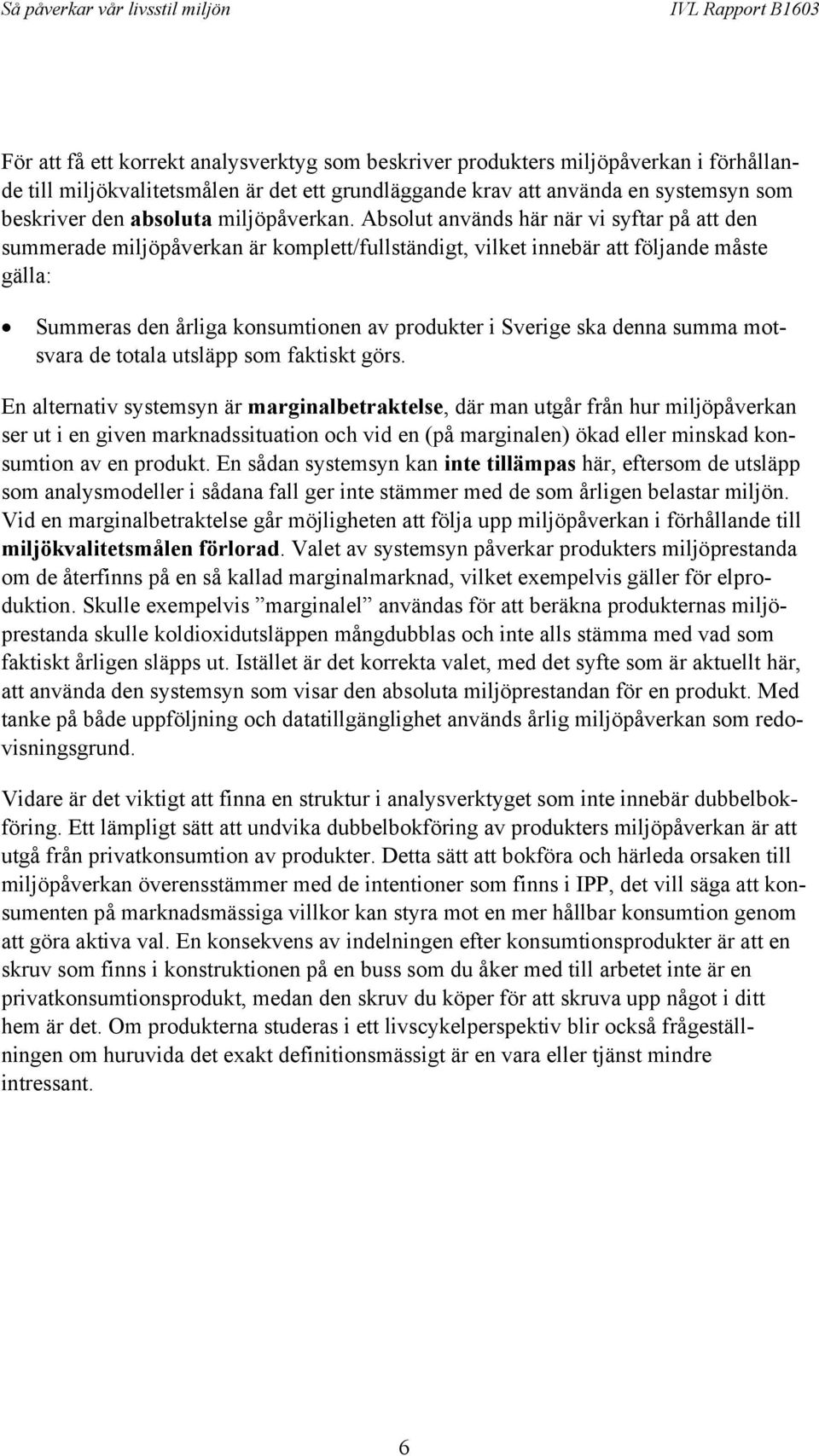 Absolut används här när vi syftar på att den summerade miljöpåverkan är komplett/fullständigt, vilket innebär att följande måste gälla: Summeras den årliga konsumtionen av produkter i Sverige ska