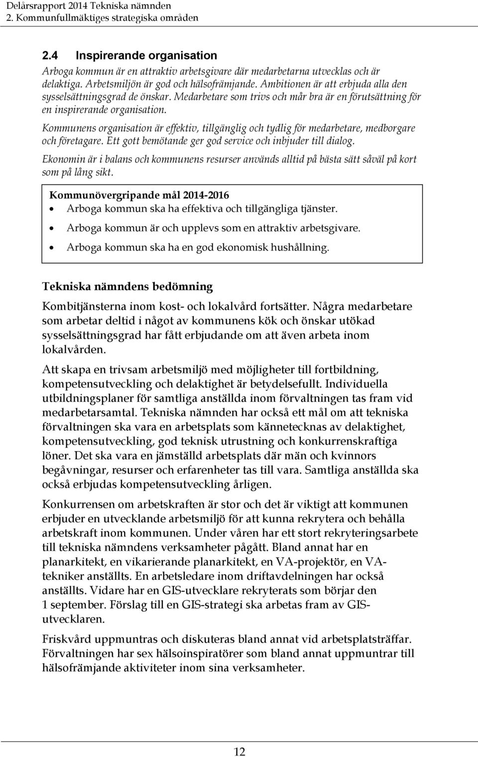 Kommunens organisation är effektiv, tillgänglig och tydlig för medarbetare, medborgare och företagare. Ett gott bemötande ger god service och inbjuder till dialog.