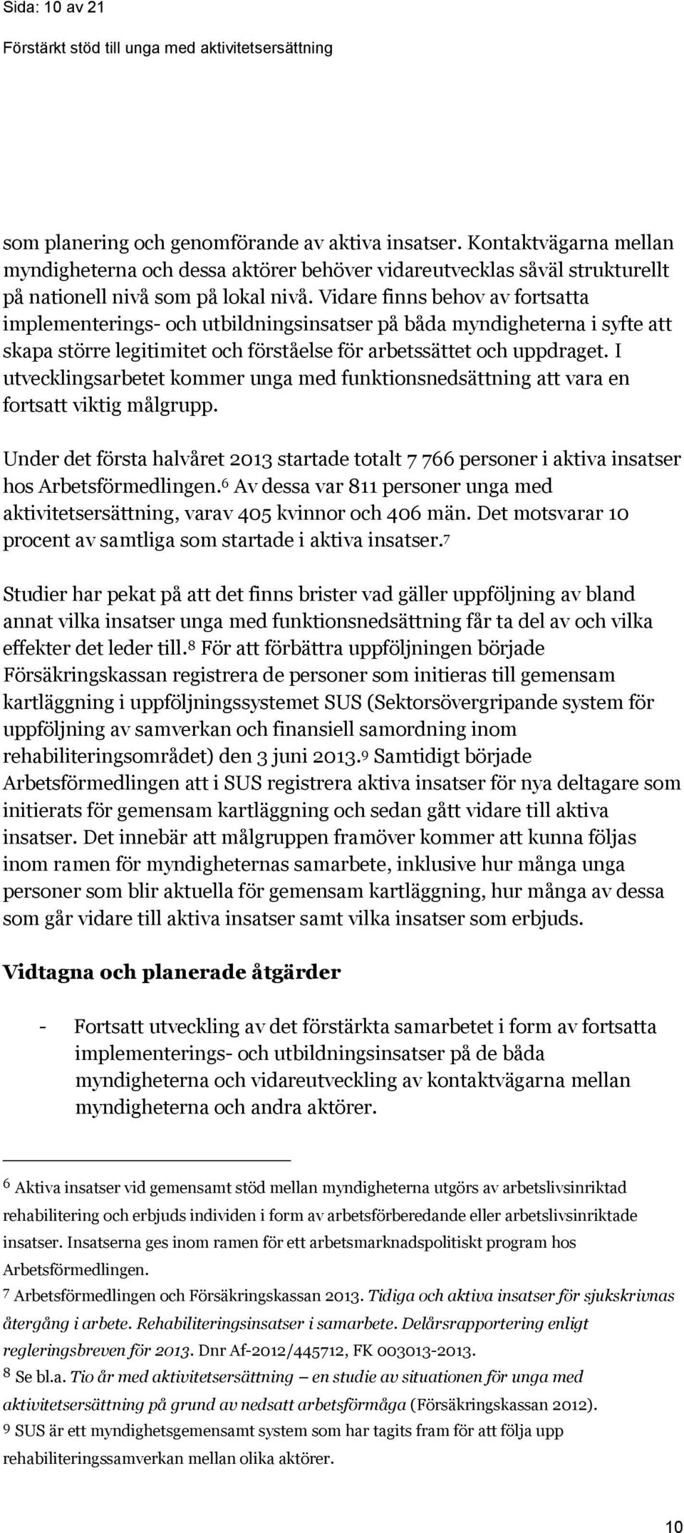 I utvecklingsarbetet kommer unga med funktionsnedsättning att vara en fortsatt viktig målgrupp. Under det första halvåret 2013 startade totalt 7 766 personer i aktiva insatser hos Arbetsförmedlingen.