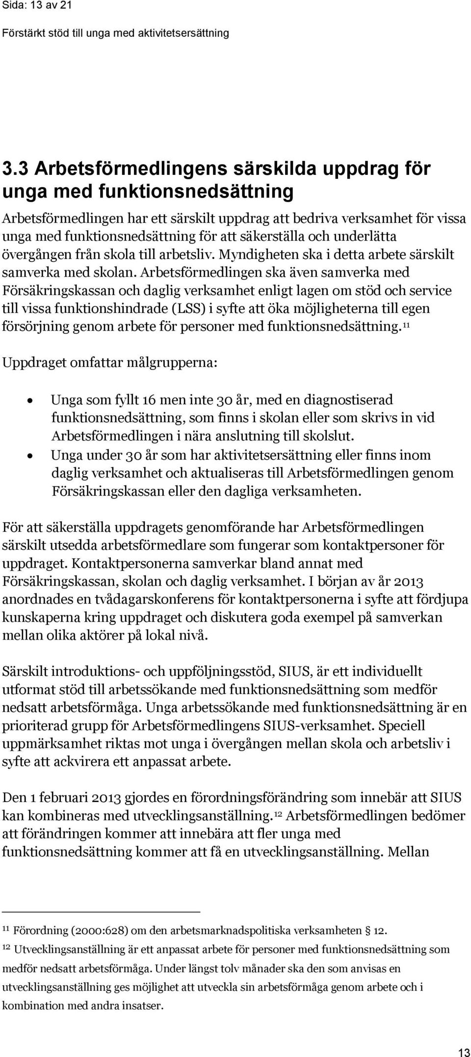 säkerställa och underlätta övergången från skola till arbetsliv. Myndigheten ska i detta arbete särskilt samverka med skolan.