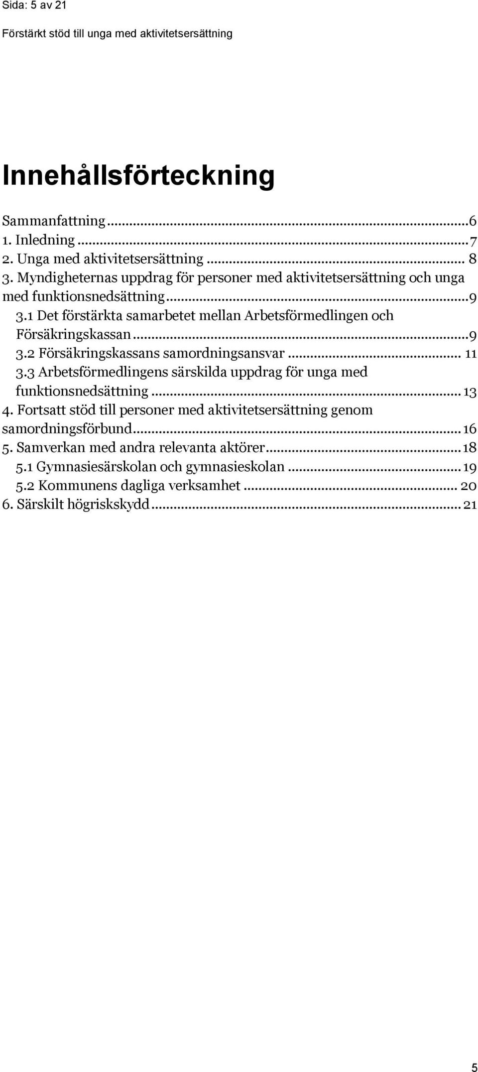 1 Det förstärkta samarbetet mellan Arbetsförmedlingen och Försäkringskassan... 9 3.2 Försäkringskassans samordningsansvar... 11 3.