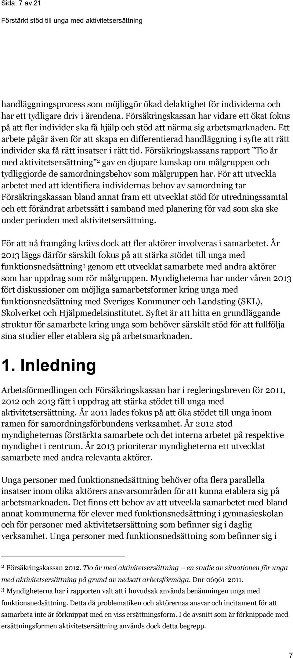 Ett arbete pågår även för att skapa en differentierad handläggning i syfte att rätt individer ska få rätt insatser i rätt tid.