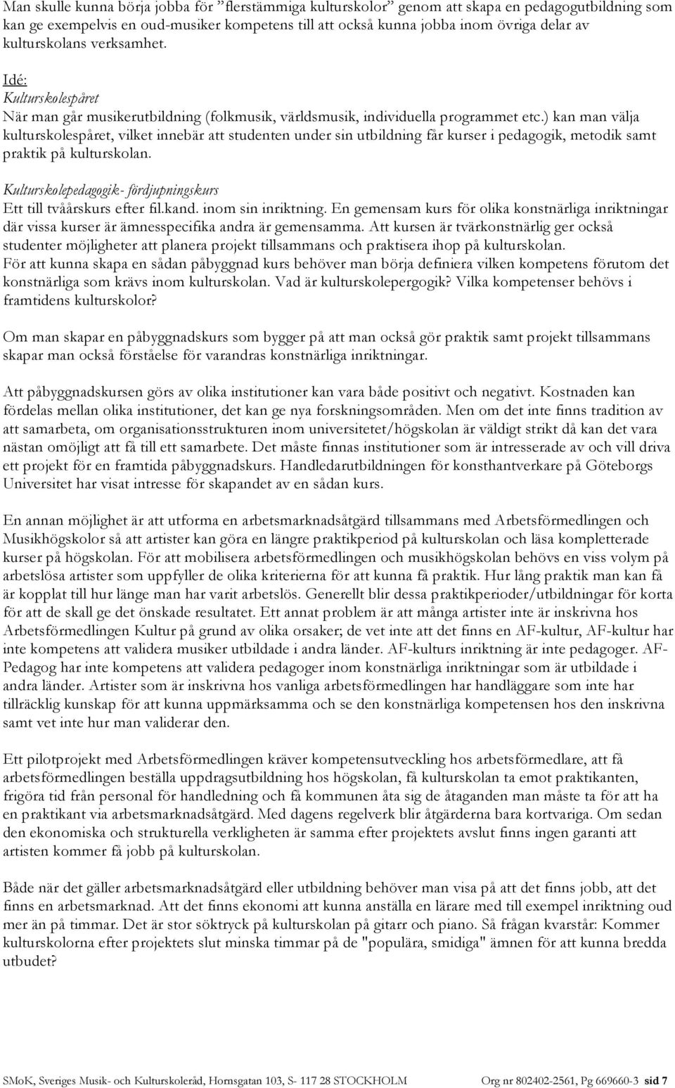 ) kan man välja kulturskolespåret, vilket innebär att studenten under sin utbildning får kurser i pedagogik, metodik samt praktik på kulturskolan.