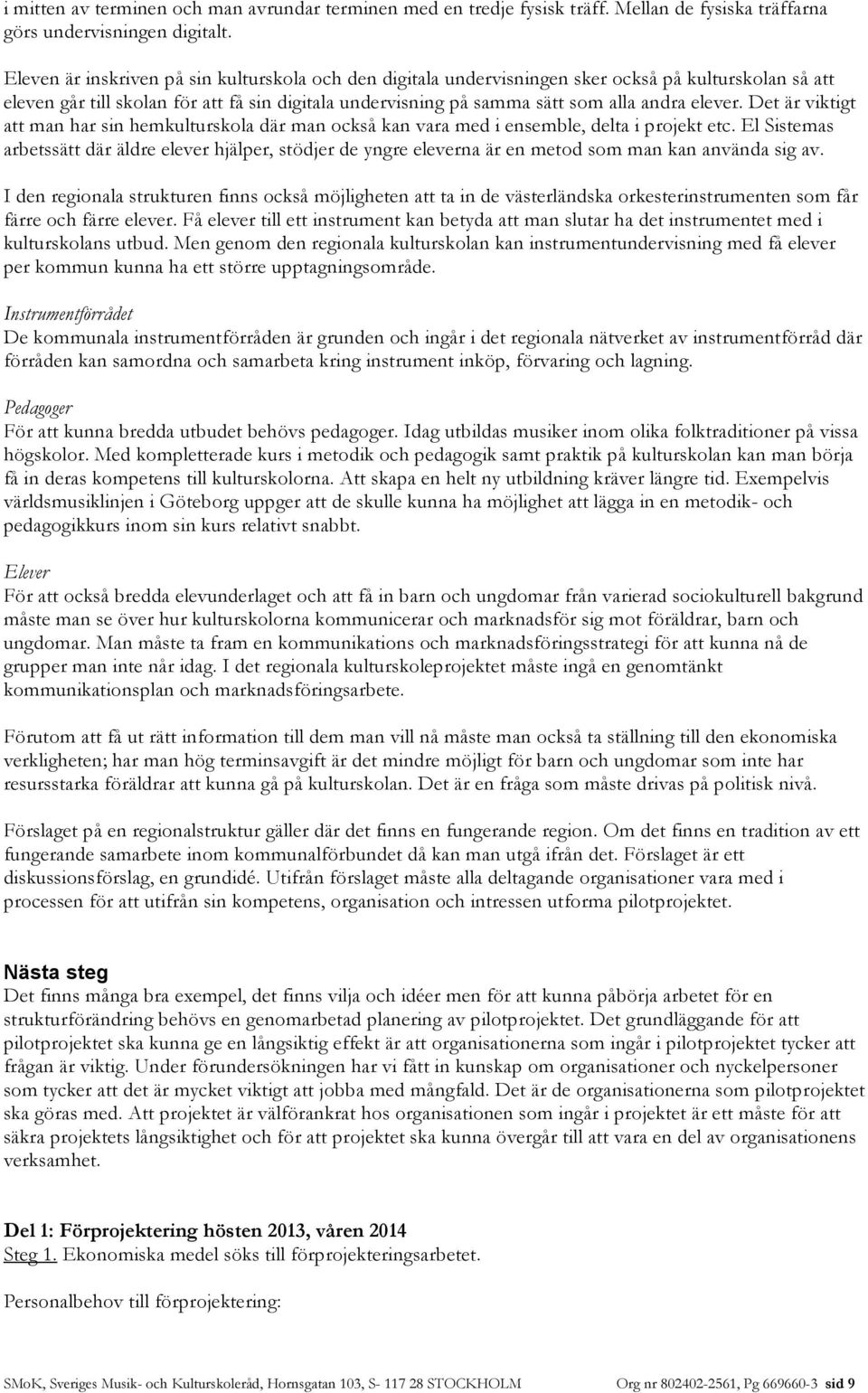 elever. Det är viktigt att man har sin hemkulturskola där man också kan vara med i ensemble, delta i projekt etc.